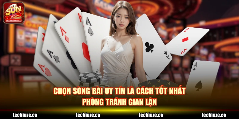 Chọn sòng bài uy tín là cách tốt nhất phòng tránh gian lận