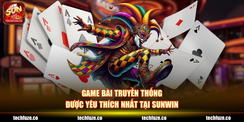 Game bài truyền thống được yêu thích nhất tại Sunwin