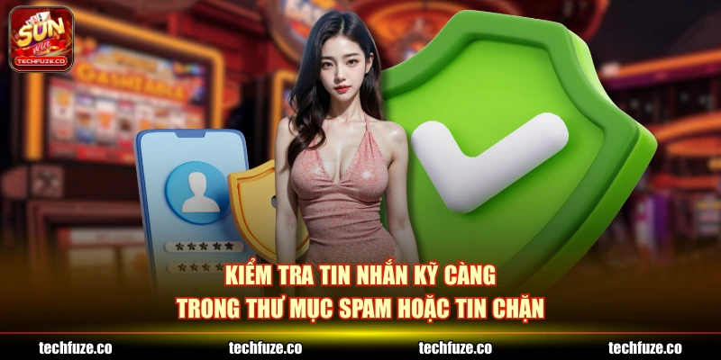 Kiểm tra tin nhắn kỹ càng trong thư mục spam hoặc tin chặn