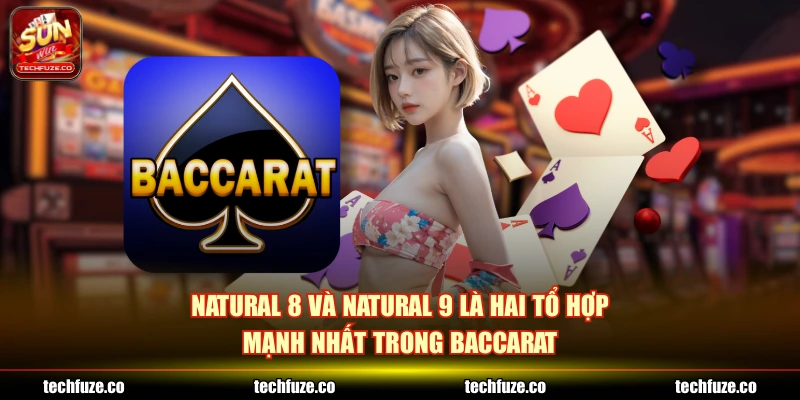 Natural 8 và natural 9 là hai tổ hợp mạnh nhất trong baccarat