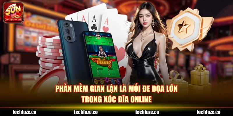 Phần mềm gian lận là mối đe dọa lớn trong xóc đĩa online