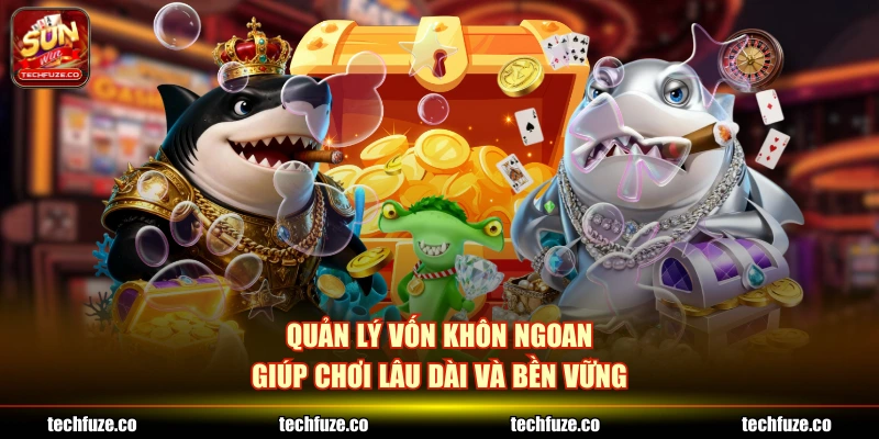 Quản lý vốn khôn ngoan giúp chơi lâu dài và bền vững