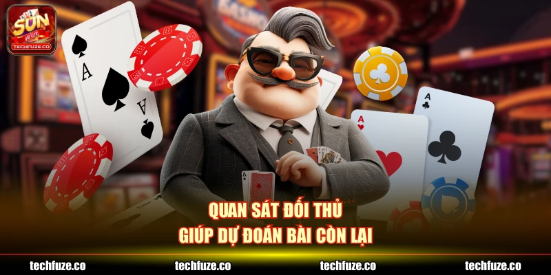 Quan sát đối thủ giúp dự đoán bài còn lại