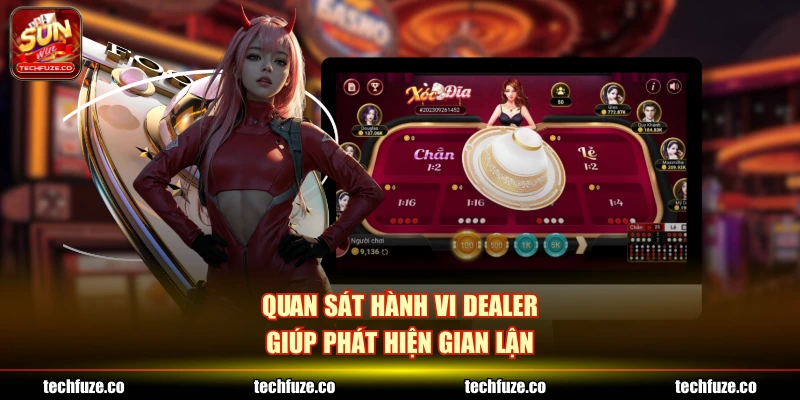 Quan sát hành vi dealer giúp phát hiện gian lận