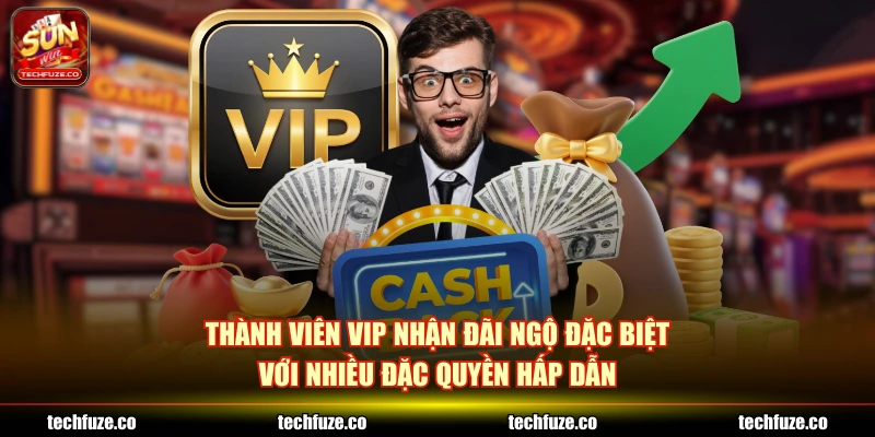 Thành viên VIP nhận đãi ngộ đặc biệt với nhiều đặc quyền hấp dẫn